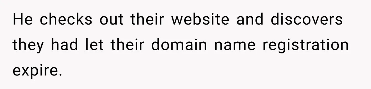 He checks out their website and discovers they had let their domain name registration expire.