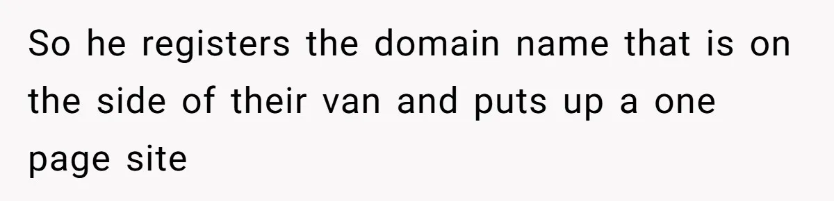 So he registers the domain name that is on the side of their van and puts up a one page site
