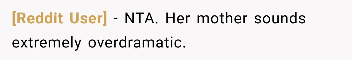 [Reddit User] − NTA. Her mother sounds extremely overdramatic.