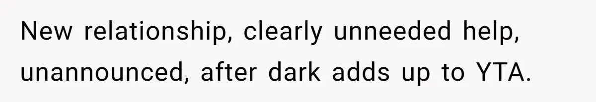 New relationship, clearly unneeded help, unannounced, after dark adds up to YTA.