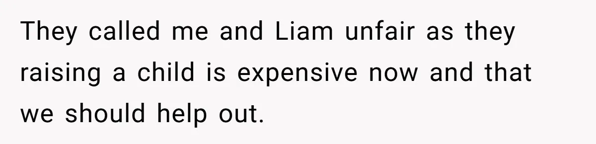 They called me and Liam unfair as they raising a child is expensive now and that we should help out.