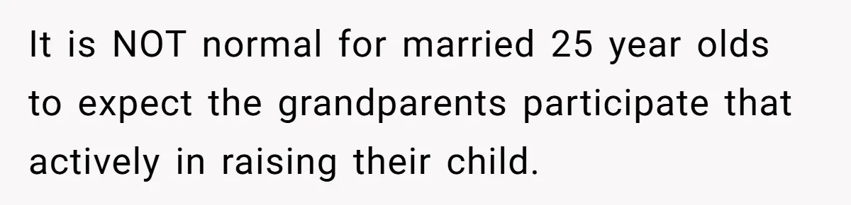 It is NOT normal for married 25 year olds to expect the grandparents participate that actively in raising their child.