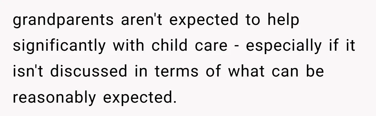 grandparents aren't expected to help significantly with child care - especially if it isn't discussed in terms of what can be reasonably expected.