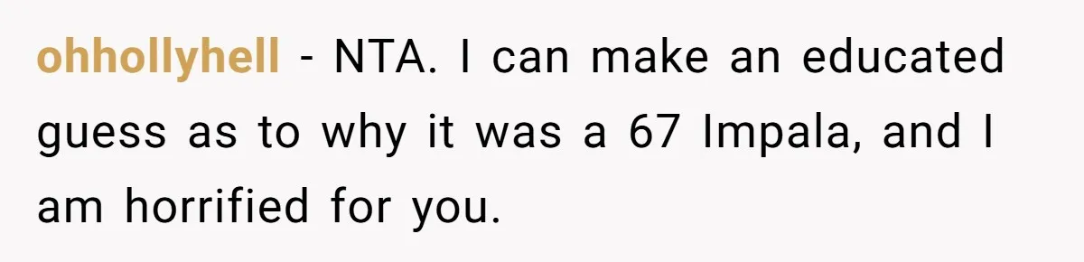 ohhollyhell − NTA. I can make an educated guess as to why it was a 67 Impala, and I am horrified for you.