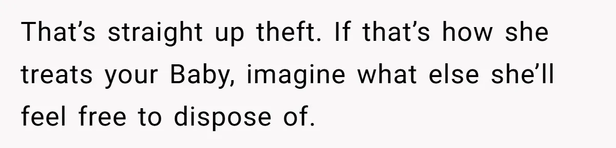 That’s straight up theft. If that’s how she treats your Baby, imagine what else she’ll feel free to dispose of.