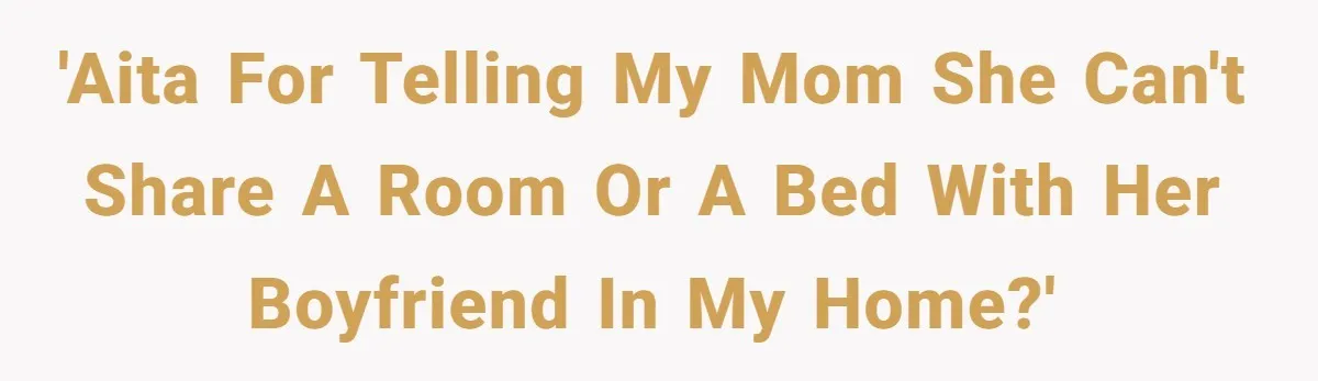 Woman Told Her Mom She Can’t Share A Bed With Her Boyfriend In Her Home, Was She Right? 'AITA for telling my mom she can't share a room or a bed with her boyfriend in my home?'