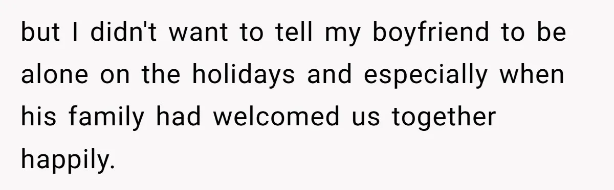 Woman Told Her Mom She Can’t Share A Bed With Her Boyfriend In Her Home, Was She Right? but I didn't want to tell my boyfriend to be alone on the holidays and especially when his family had welcomed us together happily.