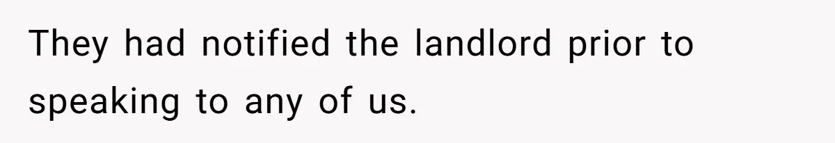 They had notified the landlord prior to speaking to any of us.