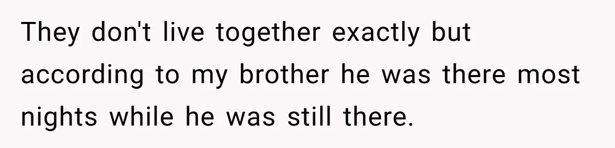 Woman Told Her Mom She Can’t Share A Bed With Her Boyfriend In Her Home, Was She Right? They don't live together exactly but according to my brother he was there most nights while he was still there.