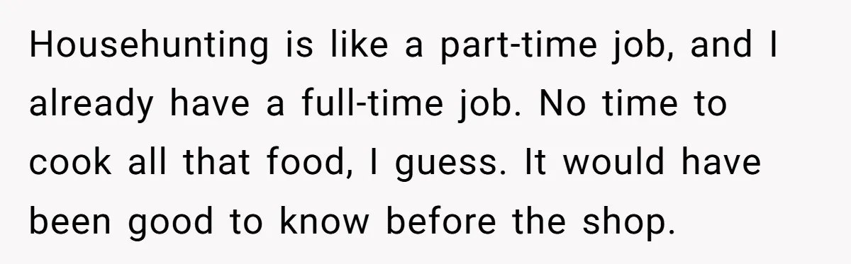 Househunting is like a part-time job, and I already have a full-time job. No time to cook all that food, I guess. It would have been good to know before...
