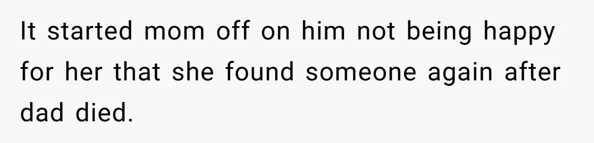 Woman Told Her Mom She Can’t Share A Bed With Her Boyfriend In Her Home, Was She Right? It started mom off on him not being happy for her that she found someone again after dad died.