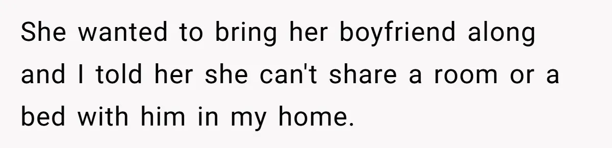 Woman Told Her Mom She Can’t Share A Bed With Her Boyfriend In Her Home, Was She Right? She wanted to bring her boyfriend along and I told her she can't share a room or a bed with him in my home.