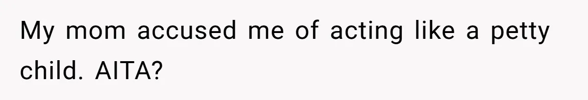 Woman Told Her Mom She Can’t Share A Bed With Her Boyfriend In Her Home, Was She Right? My mom accused me of acting like a petty child. AITA?