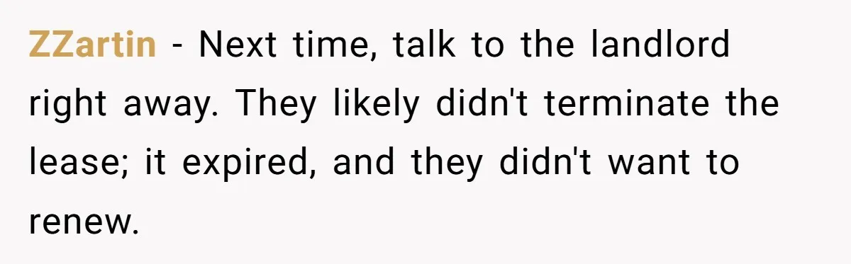 ZZartin − Next time, talk to the landlord right away. They likely didn't terminate the lease; it expired, and they didn't want to renew.