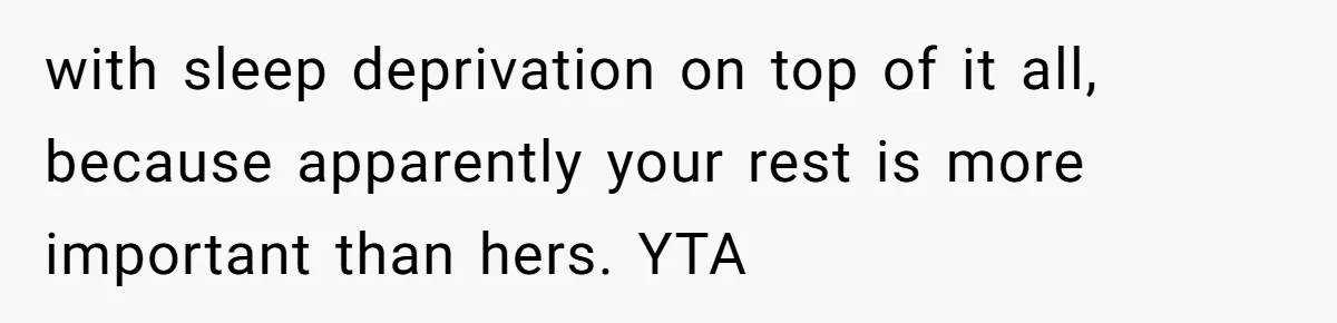 with sleep deprivation on top of it all, because apparently your rest is more important than hers. YTA