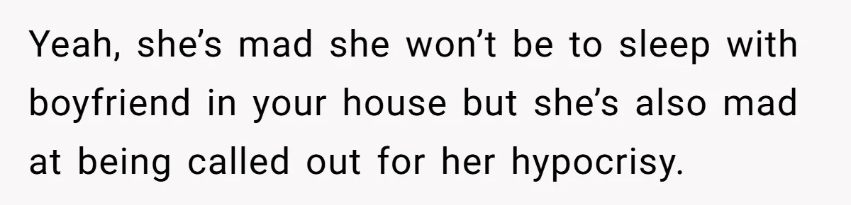 Woman Told Her Mom She Can’t Share A Bed With Her Boyfriend In Her Home, Was She Right? Yeah, she’s mad she won’t be to sleep with boyfriend in your house but she’s also mad at being called out for her hypocrisy.