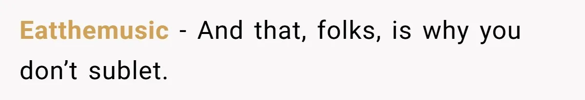Eatthemusic − And that, folks, is why you don’t sublet.