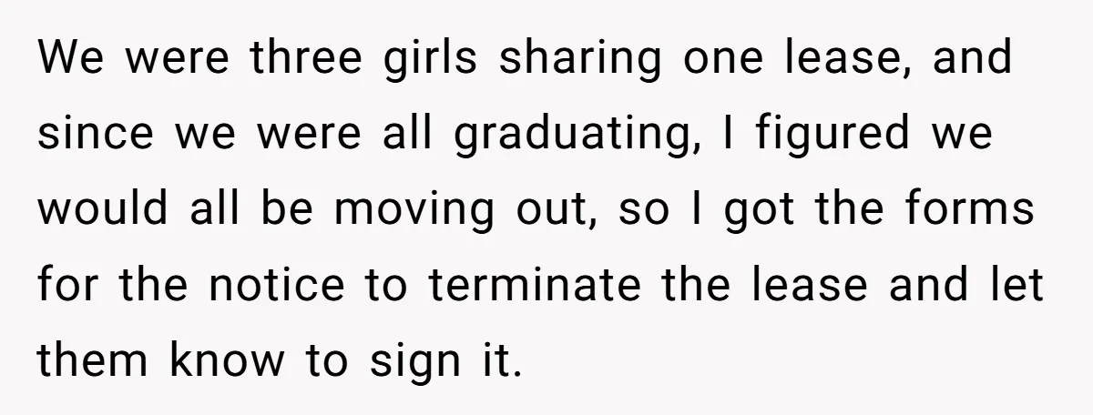 We were three girls sharing one lease, and since we were all graduating, I figured we would all be moving out, so I got the forms for the notice to...