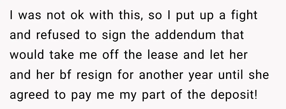 I was not ok with this, so I put up a fight and refused to sign the addendum that would take me off the lease and let her and her...
