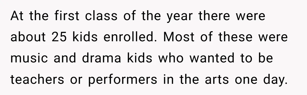 At the first class of the year there were about 25 kids enrolled. Most of these were music and drama kids who wanted to be teachers or performers in the...