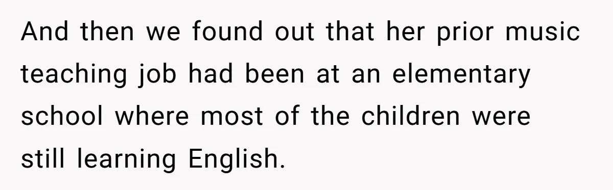 And then we found out that her prior music teaching job had been at an elementary school where most of the children were still learning English.