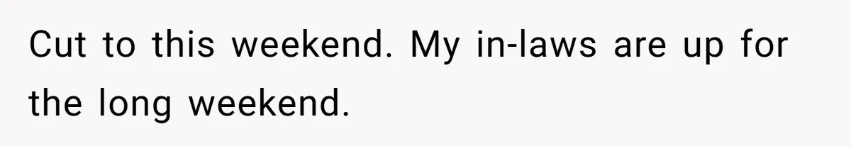 Father Calls Out Son’s Ugly Behavior, Husband Gets Mad About “Tone” In Front Of In-Laws Cut to this weekend. My in-laws are up for the long weekend.