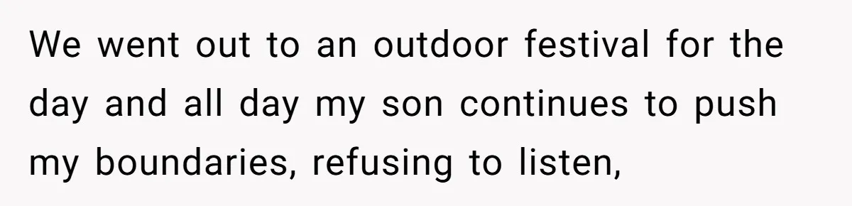 Father Calls Out Son’s Ugly Behavior, Husband Gets Mad About “Tone” In Front Of In-Laws We went out to an outdoor festival for the day and all day my son continues to push my boundaries, refusing to listen,