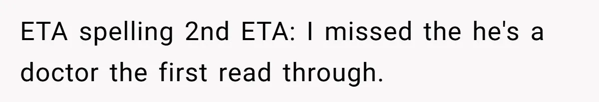 ETA spelling 2nd ETA: I missed the he's a doctor the first read through.