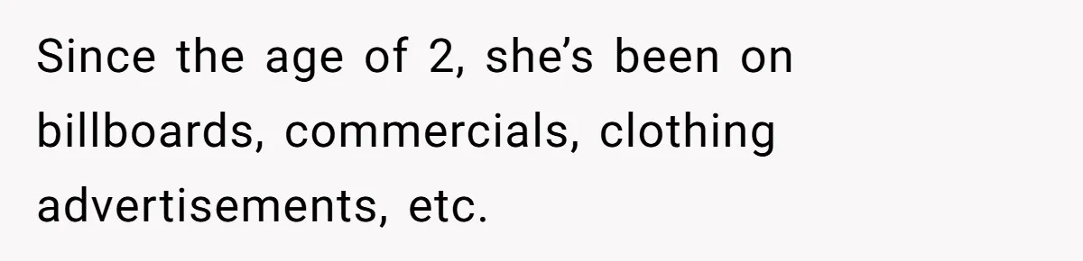 Sister Claims Her Daughter Is The “Only Star,” Brother Pushes Back And She Explodes Since the age of 2, she’s been on billboards, commercials, clothing advertisements, etc.