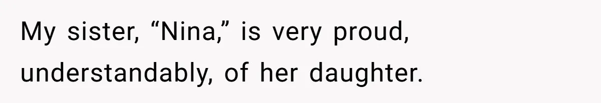 Sister Claims Her Daughter Is The “Only Star,” Brother Pushes Back And She Explodes My sister, “Nina,” is very proud, understandably, of her daughter.
