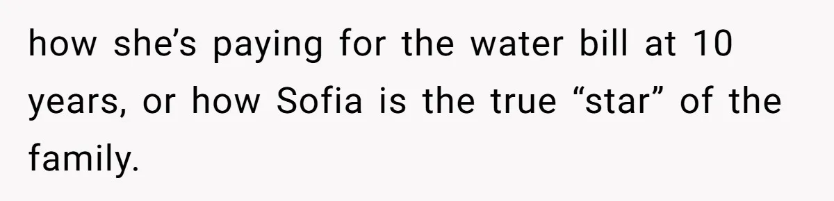 Sister Claims Her Daughter Is The “Only Star,” Brother Pushes Back And She Explodes how she’s paying for the water bill at 10 years, or how Sofia is the true “star” of the family.