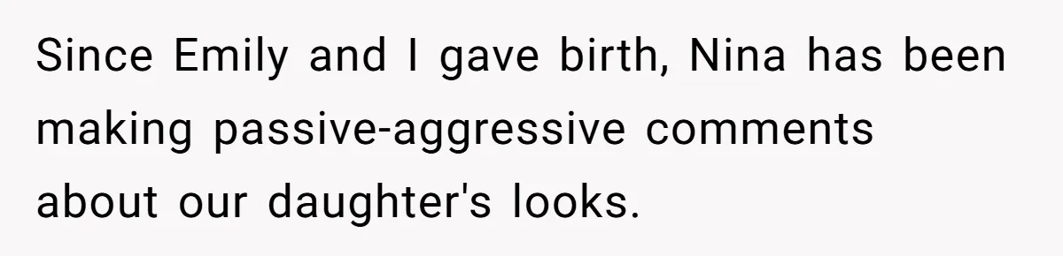 Sister Claims Her Daughter Is The “Only Star,” Brother Pushes Back And She Explodes Since Emily and I gave birth, Nina has been making passive-aggressive comments about our daughter's looks.