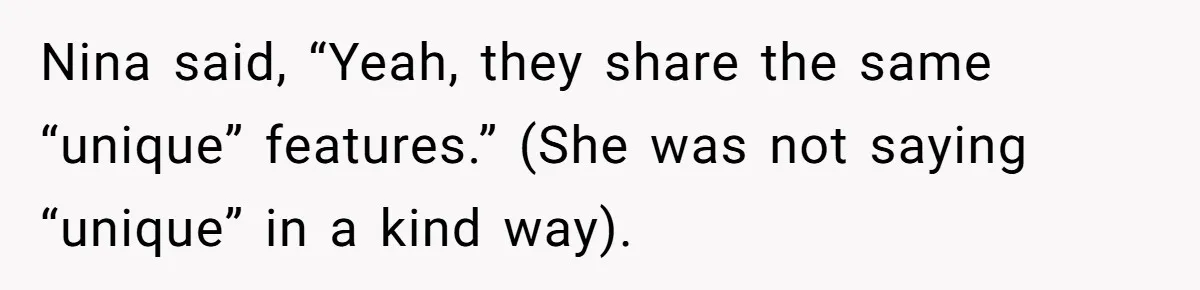 Sister Claims Her Daughter Is The “Only Star,” Brother Pushes Back And She Explodes Nina said, “Yeah, they share the same “unique” features.” (She was not saying “unique” in a kind way).
