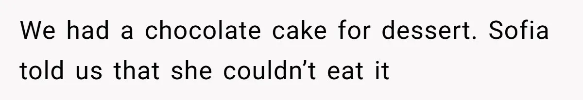 Sister Claims Her Daughter Is The “Only Star,” Brother Pushes Back And She Explodes We had a chocolate cake for dessert. Sofia told us that she couldn’t eat it