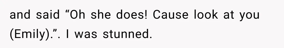 Sister Claims Her Daughter Is The “Only Star,” Brother Pushes Back And She Explodes and said “Oh she does! Cause look at you (Emily).”. I was stunned.