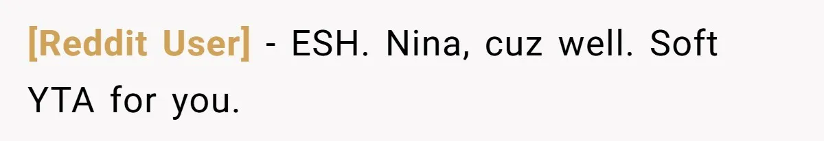 [Reddit User] − ESH. Nina, cuz well. Soft YTA for you.