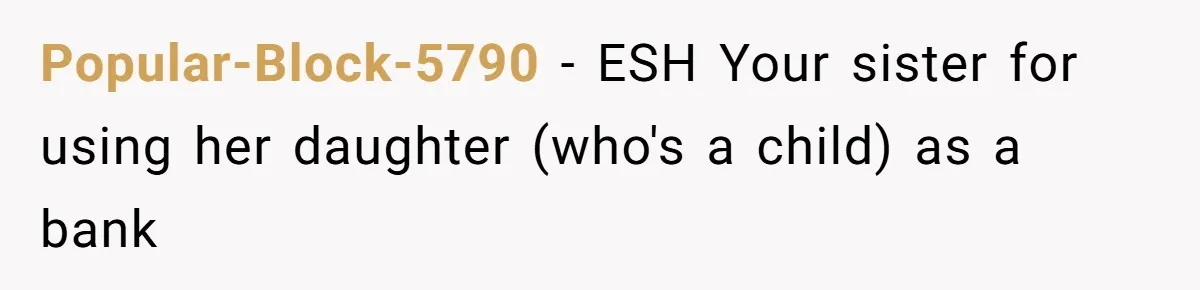 Sister Claims Her Daughter Is The “Only Star,” Brother Pushes Back And She Explodes Popular-Block-5790 − ESH Your sister for using her daughter (who's a child) as a bank