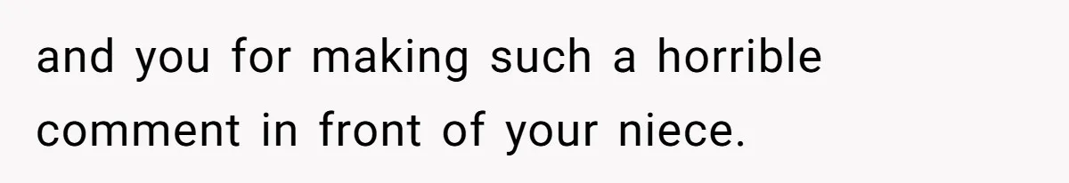 Sister Claims Her Daughter Is The “Only Star,” Brother Pushes Back And She Explodes and you for making such a horrible comment in front of your niece.