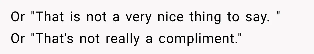 Sister Claims Her Daughter Is The “Only Star,” Brother Pushes Back And She Explodes Or "That is not a very nice thing to say. " Or "That's not really a compliment."