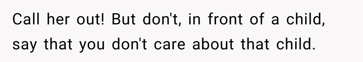 Sister Claims Her Daughter Is The “Only Star,” Brother Pushes Back And She Explodes Call her out! But don't, in front of a child, say that you don't care about that child.