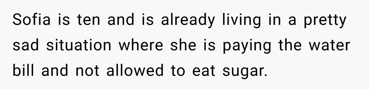Sister Claims Her Daughter Is The “Only Star,” Brother Pushes Back And She Explodes Sofia is ten and is already living in a pretty sad situation where she is paying the water bill and not allowed to eat sugar.