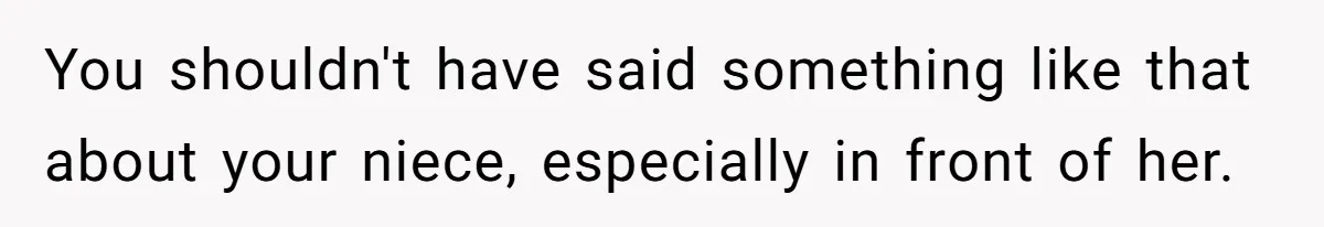 Sister Claims Her Daughter Is The “Only Star,” Brother Pushes Back And She Explodes You shouldn't have said something like that about your niece, especially in front of her.
