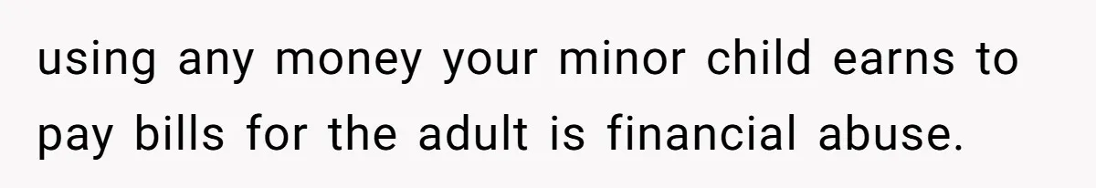 Sister Claims Her Daughter Is The “Only Star,” Brother Pushes Back And She Explodes using any money your minor child earns to pay bills for the adult is financial abuse.