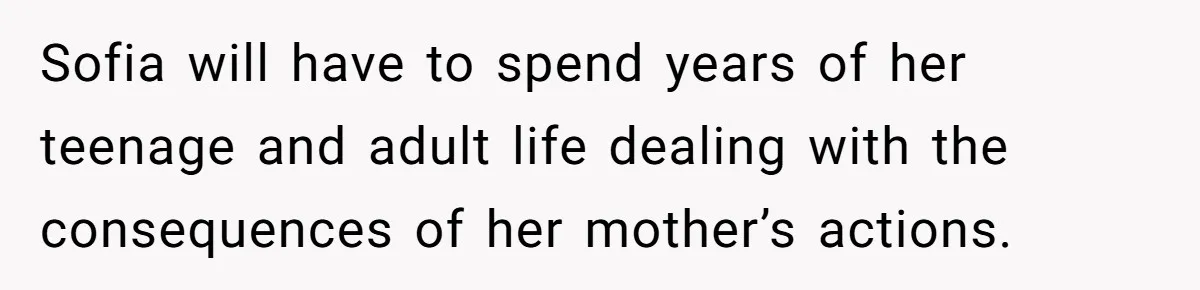 Sister Claims Her Daughter Is The “Only Star,” Brother Pushes Back And She Explodes Sofia will have to spend years of her teenage and adult life dealing with the consequences of her mother’s actions.