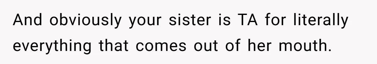 Sister Claims Her Daughter Is The “Only Star,” Brother Pushes Back And She Explodes And obviously your sister is TA for literally everything that comes out of her mouth.