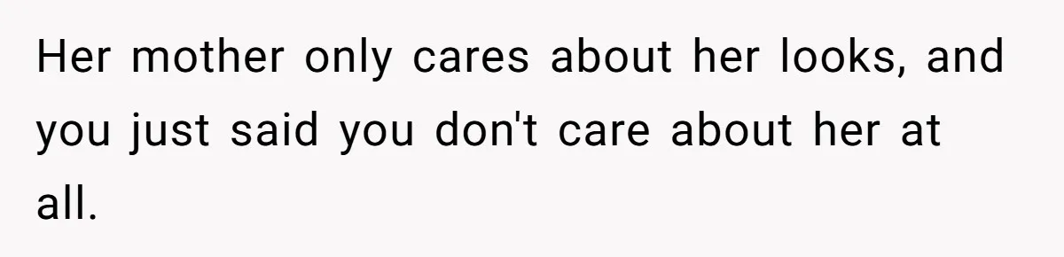 Sister Claims Her Daughter Is The “Only Star,” Brother Pushes Back And She Explodes Her mother only cares about her looks, and you just said you don't care about her at all.