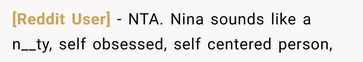 [Reddit User] − NTA. Nina sounds like a n__ty, self obsessed, self centered person,
