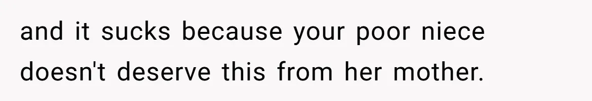 Sister Claims Her Daughter Is The “Only Star,” Brother Pushes Back And She Explodes and it sucks because your poor niece doesn't deserve this from her mother.