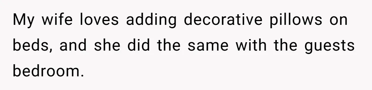 My wife loves adding decorative pillows on beds, and she did the same with the guests bedroom.