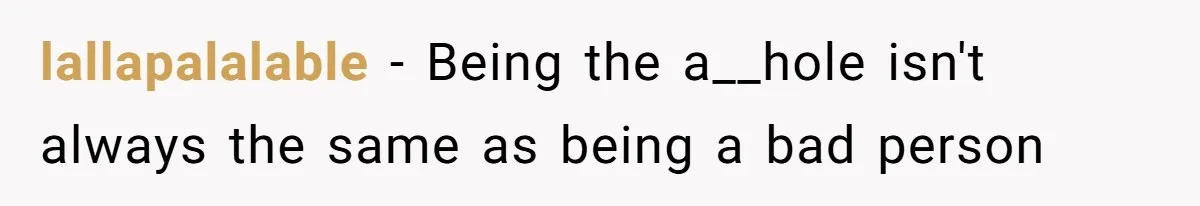 lallapalalable − Being the a__hole isn't always the same as being a bad person